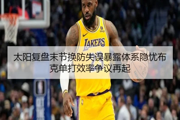 太阳复盘末节换防失误暴露体系隐忧布克单打效率争议再起